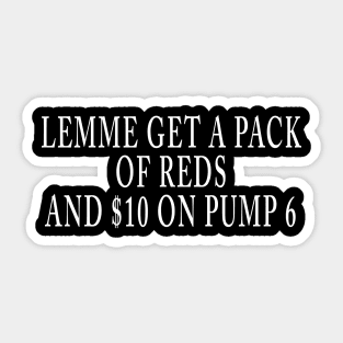 LEMME GET A PACK OF REDS AND $10 ON PUMP 6 Sticker